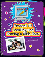 Click here to view the eBook titled Present It! Creating and Sharing a Slide Show